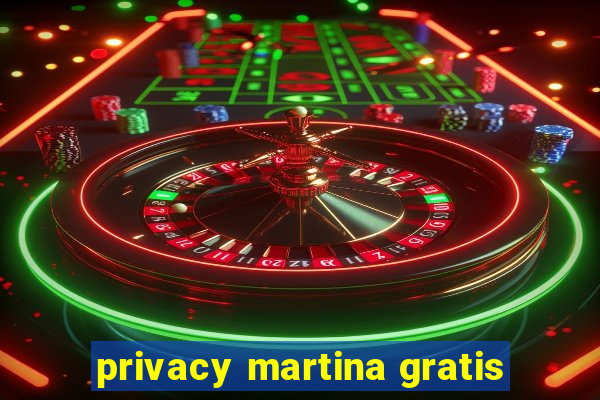 privacy martina gratis